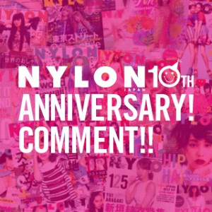 NYLON JAPAN 10TH ANNIVERSARY!　thank you all, huge love xxx