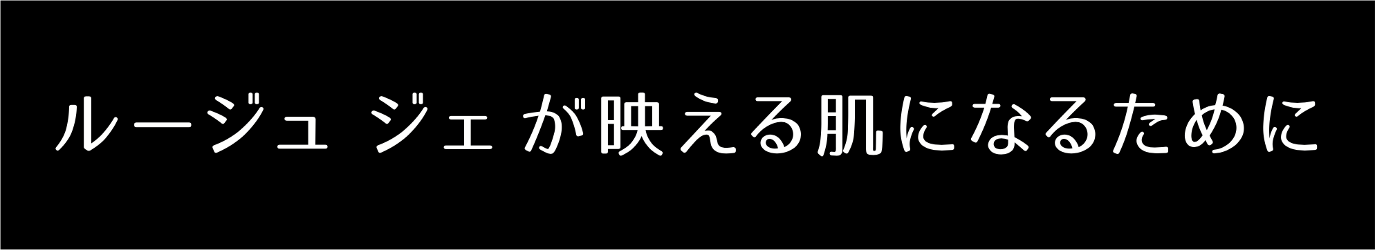 ルージュ ジェ が映える肌になるために